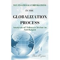 The Multinational Corporations in the process of Globalization and in Reference to Analysis of Tobacco Sector in Azerbaijan The Multinational Corporations in the process of Globalization and in Reference to Analysis of Tobacco Sector in Azerbaijan Kindle
