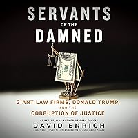 Servants of the Damned: Giant Law Firms, Donald Trump, and the Corruption of Justice Servants of the Damned: Giant Law Firms, Donald Trump, and the Corruption of Justice Hardcover Audible Audiobook Kindle Paperback Audio CD
