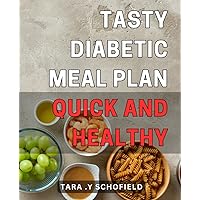 Tasty Diabetic Meal Plan: Quick and Healthy: Delicious Recipes: Simple Nourishing Dishes for a Balanced Lifestyle