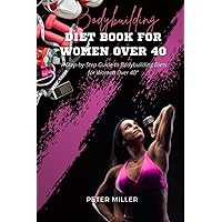 Bodybuilding diet book for women over 40: A Step-by-Step Guide to Bodybuilding Diets for Women Over 40 Bodybuilding diet book for women over 40: A Step-by-Step Guide to Bodybuilding Diets for Women Over 40 Paperback Kindle