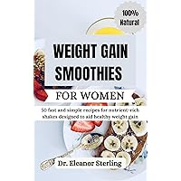 WEIGHT GAIN SMOOTHIES FOR WOMEN: 50 fast and simple recipes for nutrient-rich shakes designed to aid healthy weight gain WEIGHT GAIN SMOOTHIES FOR WOMEN: 50 fast and simple recipes for nutrient-rich shakes designed to aid healthy weight gain Kindle Paperback