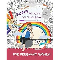 Super Relaxing Coloring Book For Pregnant Women: Perfect Gift For Stress Relief During Both Pregnancy and Maternity Leave Super Relaxing Coloring Book For Pregnant Women: Perfect Gift For Stress Relief During Both Pregnancy and Maternity Leave Paperback