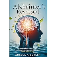 ALZHEIMER'S REVERSED: A COMPREHENSIVE GUIDE TO HELP YOU IMPROVE COGNITION AND PROTECT YOUR NEUROLOGICAL HEALTH ALZHEIMER'S REVERSED: A COMPREHENSIVE GUIDE TO HELP YOU IMPROVE COGNITION AND PROTECT YOUR NEUROLOGICAL HEALTH Kindle Hardcover Paperback