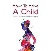 How To Have A Child: 7 Powerful, Straightforward & Scientific Advices: How To Increase The Sperm Count For Pregnancy