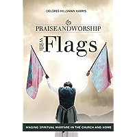Praise and Worship with Flags: Waging Spiritual Warfare in the Church and Home Praise and Worship with Flags: Waging Spiritual Warfare in the Church and Home Paperback Kindle Hardcover