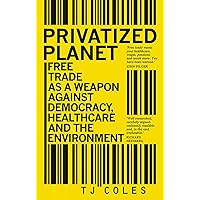 Privatized Planet: Free Trade as a Weapon Against Democracy, Healthcare and the Environment Privatized Planet: Free Trade as a Weapon Against Democracy, Healthcare and the Environment Paperback Kindle