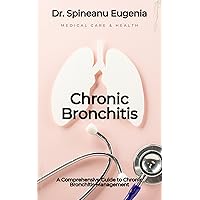 A Comprehensive Guide to Chronic Bronchitis Management A Comprehensive Guide to Chronic Bronchitis Management Kindle Paperback