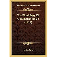The Physiology Of Consciousness V3 (1911) The Physiology Of Consciousness V3 (1911) Paperback