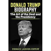 Donald Trump Biography: The Art of the Deal and the Presidency Donald Trump Biography: The Art of the Deal and the Presidency Kindle Paperback