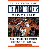 Tales from the Denver Broncos Sideline: A Collection of the Greatest Broncos Stories Ever Told Tales from the Denver Broncos Sideline: A Collection of the Greatest Broncos Stories Ever Told Hardcover Kindle