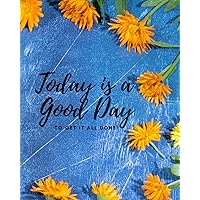 Today is a Good Day: To Get it all Done! Task Planner & Daily Organizer Today is a Good Day: To Get it all Done! Task Planner & Daily Organizer Paperback