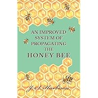 An Improved System of Propagating the Honey Bee An Improved System of Propagating the Honey Bee Kindle Hardcover Paperback