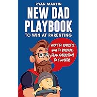 New Dad Playbook to Win at Parenting: What to expect and how to prepare, from Conception to Six Months New Dad Playbook to Win at Parenting: What to expect and how to prepare, from Conception to Six Months Kindle Audible Audiobook Paperback