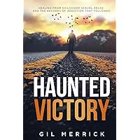 Haunted Victory: Healing From Childhood Sexual Abuse and the Decades of Addiction That Followed Haunted Victory: Healing From Childhood Sexual Abuse and the Decades of Addiction That Followed Kindle Paperback Audible Audiobook