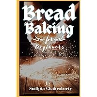 EASY BREAD BAKING RECIPE BOOK: Simple Beginner's Guide to Bread Baking EASY BREAD BAKING RECIPE BOOK: Simple Beginner's Guide to Bread Baking Paperback Kindle
