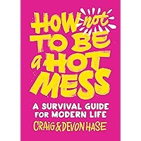 How Not to Be a Hot Mess: A Survival Guide for Modern Life How Not to Be a Hot Mess: A Survival Guide for Modern Life Hardcover Kindle Audible Audiobook Paperback
