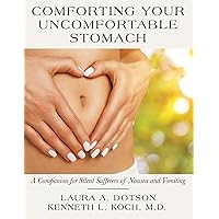 Comforting Your Uncomfortable Stomach: A Companion for Silent Sufferers of Nausea and Vomiting Comforting Your Uncomfortable Stomach: A Companion for Silent Sufferers of Nausea and Vomiting Paperback Kindle Hardcover