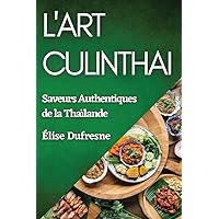L'Art CulinThai: Saveurs Authentiques de la Thaïlande (French Edition)