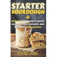 STARTER SOURDOUGH: How To Quickly Make Baking Loaves, Pizza, Pancakes, and more with Sourdough! (Starter Sourdogh) STARTER SOURDOUGH: How To Quickly Make Baking Loaves, Pizza, Pancakes, and more with Sourdough! (Starter Sourdogh) Paperback Kindle Hardcover