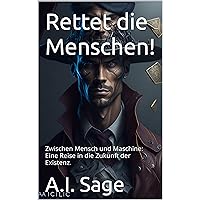 Rettet die Menschen!: Zwischen Mensch und Maschine: Eine Reise in die Zukunft der Existenz. (German Edition)