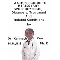A Simple Guide To Hereditary Spherocytosis, Diagnosis, Treatment And Related Conditions A Simple Guide To Hereditary Spherocytosis, Diagnosis, Treatment And Related Conditions Kindle