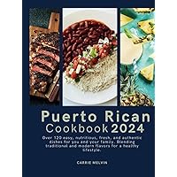 Puerto Rican Cookbook 2024: Over 120 easy, nutritious, fresh, and authentic dishes for you and your family. Blending traditional and modern flavors for a healthy lifestyle. Puerto Rican Cookbook 2024: Over 120 easy, nutritious, fresh, and authentic dishes for you and your family. Blending traditional and modern flavors for a healthy lifestyle. Hardcover