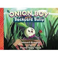 Onion Boy and the Backyard Bully: A Vibrant Children's Book about Adventure, Empathy, and Friendship