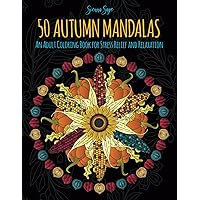 50 Autumn Mandalas: An Adult Coloring Book for Stress Relief and Relaxation 50 Autumn Mandalas: An Adult Coloring Book for Stress Relief and Relaxation Paperback
