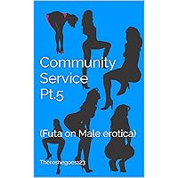 Community Service Pt.5: (Futa on Male erotica) (Community Service (Futa on Male series)) Community Service Pt.5: (Futa on Male erotica) (Community Service (Futa on Male series)) Kindle