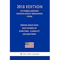 Federal Home Loan Bank Boards of Directors - Eligibility and Elections (US Federal Housing Finance Agency Regulation) (FHFA) (2018 Edition) Federal Home Loan Bank Boards of Directors - Eligibility and Elections (US Federal Housing Finance Agency Regulation) (FHFA) (2018 Edition) Kindle Paperback