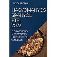Hagyományos Spanyol Étel 2022: ElŐírásokfinom És EgyszerŰ Hogy Meglepji Vendégeit (Hungarian Edition)