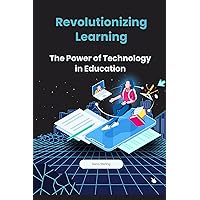 Revolutionizing Learning: The Power of Technology in Education (Tech books) Revolutionizing Learning: The Power of Technology in Education (Tech books) Kindle Paperback