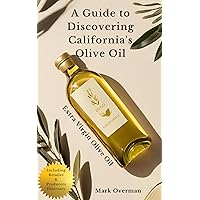 A Guide to Discovering California'sExtra Virgin Olive Oil: EVOO: Grown and Produced in the USA Oilive Oil A Guide to Discovering California'sExtra Virgin Olive Oil: EVOO: Grown and Produced in the USA Oilive Oil Kindle Paperback