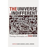 The Universe is Indifferent: Theology, Philosophy, and Mad Men The Universe is Indifferent: Theology, Philosophy, and Mad Men Paperback