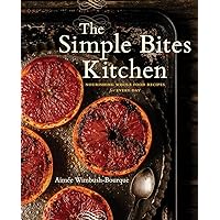 The Simple Bites Kitchen: Nourishing Whole Food Recipes for Every Day: A Cookbook The Simple Bites Kitchen: Nourishing Whole Food Recipes for Every Day: A Cookbook Paperback Kindle