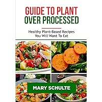 Plant Over Processe cookbookdes: Healthy Plant-Based Recipes You Will Want To Eat