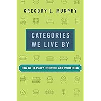 Categories We Live By: How We Classify Everyone and Everything Categories We Live By: How We Classify Everyone and Everything Paperback Kindle