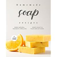 Homemade Soap Recipes: Make Natural, Fantastic Smelling Soaps Right in Your Own Kitchen! Homemade Soap Recipes: Make Natural, Fantastic Smelling Soaps Right in Your Own Kitchen! Kindle Paperback