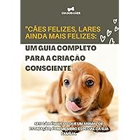 Cães Felizes, Lares Ainda Mais Felizes: Um Guia Completo para a Criação Consciente (Portuguese Edition) Cães Felizes, Lares Ainda Mais Felizes: Um Guia Completo para a Criação Consciente (Portuguese Edition) Kindle Paperback