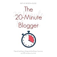 The 20-Minute Blogger: How to build your blog and build your business just 20 minutes at a time The 20-Minute Blogger: How to build your blog and build your business just 20 minutes at a time Kindle Paperback