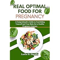 Real Optimal Food for Pregnancy: A Comprehensive Guide to Nourishing Yourself and Your Baby for a Healthy Pregnancy Journey Real Optimal Food for Pregnancy: A Comprehensive Guide to Nourishing Yourself and Your Baby for a Healthy Pregnancy Journey Kindle Hardcover Paperback