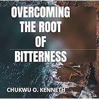 OVERCOMING THE ROOT OF BITTERNESS