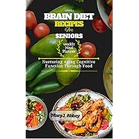 Brain Diet Recipes For Seniors: Nurturing Aging Cognitive Function Through Food Brain Diet Recipes For Seniors: Nurturing Aging Cognitive Function Through Food Kindle Paperback