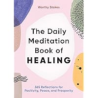 The Daily Meditation Book of Healing: 365 Reflections for Positivity, Peace, and Prosperity The Daily Meditation Book of Healing: 365 Reflections for Positivity, Peace, and Prosperity Paperback Kindle