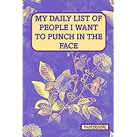 MY DAILY LIST OF PEOPLE I WANT TO PUNCH IN THE FACE: is a lined notebook journal that can be a Christmas gift to men, women, bosses, co-workers, ... Gift | It is 6’’ × 9” and 110 Pages: (PURPLE) MY DAILY LIST OF PEOPLE I WANT TO PUNCH IN THE FACE: is a lined notebook journal that can be a Christmas gift to men, women, bosses, co-workers, ... Gift | It is 6’’ × 9” and 110 Pages: (PURPLE) Paperback
