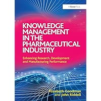 Knowledge Management in the Pharmaceutical Industry: Enhancing Research, Development and Manufacturing Performance Knowledge Management in the Pharmaceutical Industry: Enhancing Research, Development and Manufacturing Performance Paperback Kindle Hardcover