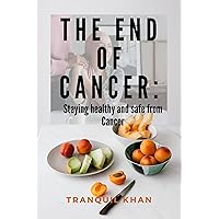 The End of Cancer: Staying healthy and safe from Cancer The End of Cancer: Staying healthy and safe from Cancer Kindle Paperback