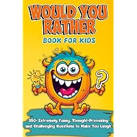 Would You Rather Book For Kids: 350+ Extremely Funny, Thought-Provoking and Challenging Questions to Make You Laugh