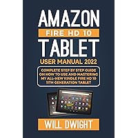 AMAZON FIRE HD 10 TABLET USER MANUAL 2022 : Complete Step by Step Guide On How to Use and Mastering My Kindle Fire HD 10 11th Generation Tablet AMAZON FIRE HD 10 TABLET USER MANUAL 2022 : Complete Step by Step Guide On How to Use and Mastering My Kindle Fire HD 10 11th Generation Tablet Kindle Paperback Hardcover