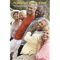Turning Back Time: The Ultimate Guide to Age Reversal After 50 Turning Back Time: The Ultimate Guide to Age Reversal After 50 Paperback Kindle